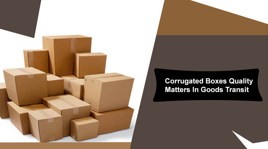 Corrugated Boxes Quality Matters In Goods Transit 