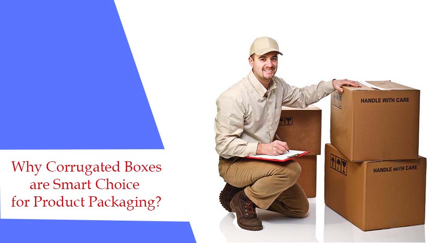 Why Corrugated Boxes are Smart Choice for Product Packaging?