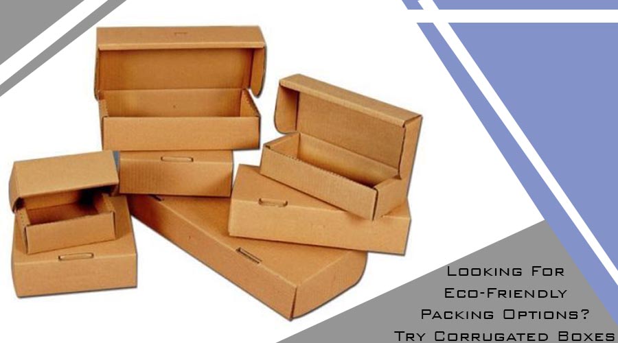 Looking For Eco-Friendly and Recyclable Packing Options? Try Corrugated Boxes